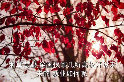 烟草农业就业怎么样啊,郑州轻工业学院的烟草工程就业怎么样