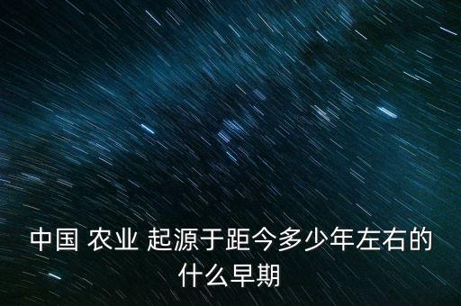 现代农业起源于什么农业,原始农业和现代农业的区别