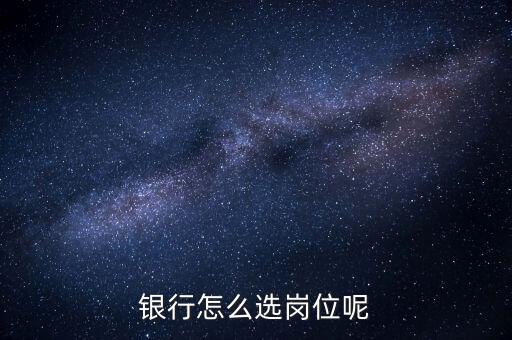 农业银行怎么选岗位呢