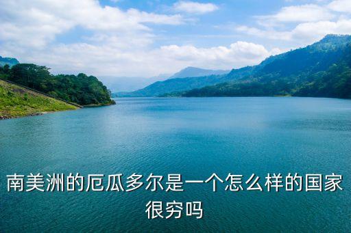 南美洲的厄瓜多尔是一个怎么样的国家很穷吗