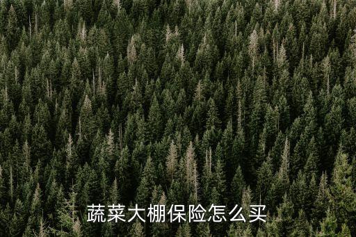 蔬菜大棚保险怎么买