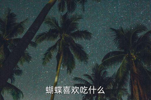 蝴蝶爱吃什么，蝴蝶喜欢吃什么