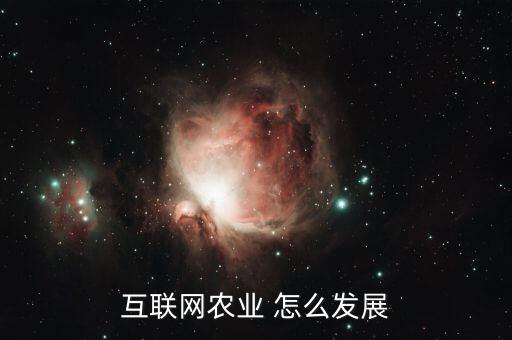 互联网农业怎么发展，互联网农业 怎么发展