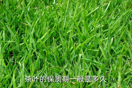 茶叶有保质期，茶叶有保质期吗