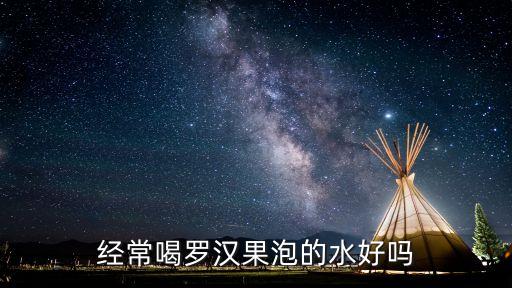 罗汉果水，经常喝罗汉果泡的水好吗