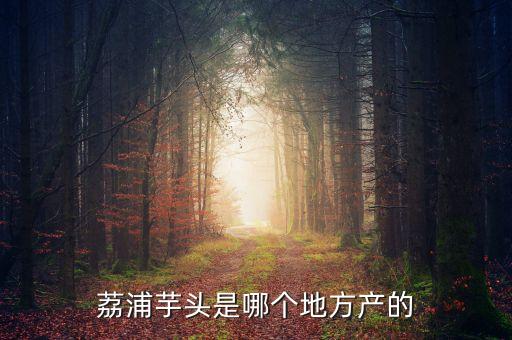 荔浦芋头是哪个地方产的