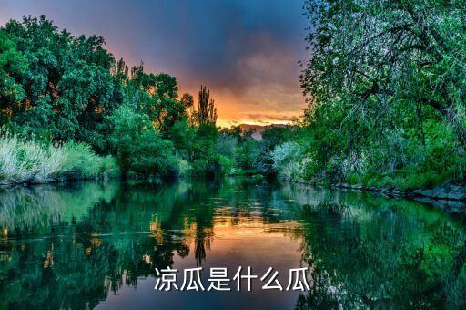 凉瓜是什么瓜，广东人叫的凉瓜是什么瓜
