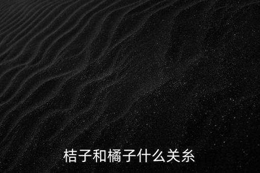 桔子和橘子，桔子和橘子什么关糸