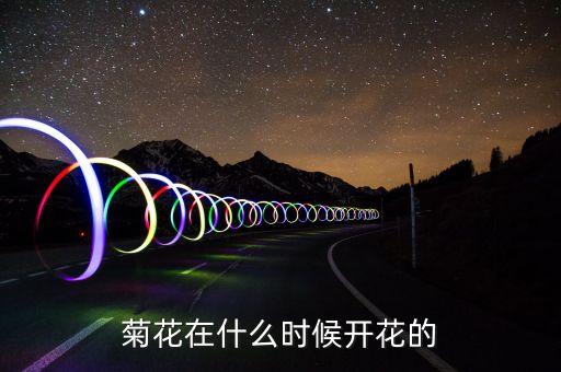 菊花几月开，菊花在什么时候开花的
