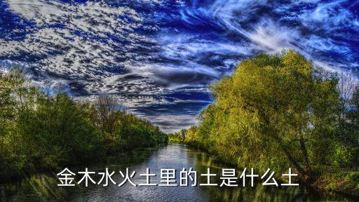 金木水火土里的土是什么土