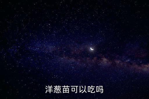 洋葱苗可以吃吗，洋葱发芽能吃吗