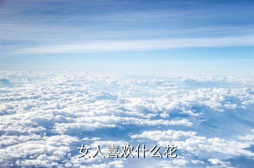 女孩子喜欢什么花，女生最喜欢什么花
