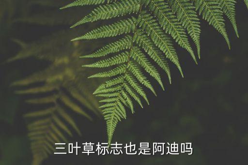 三叶草标志也是阿迪吗