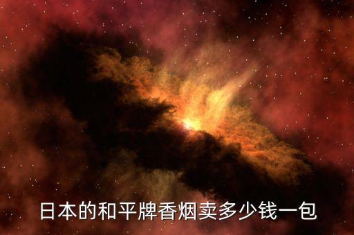 黄和平，日本的和平牌香烟卖多少钱一包