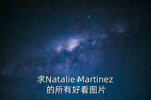 求Natalie Martinez 的所有好看图片