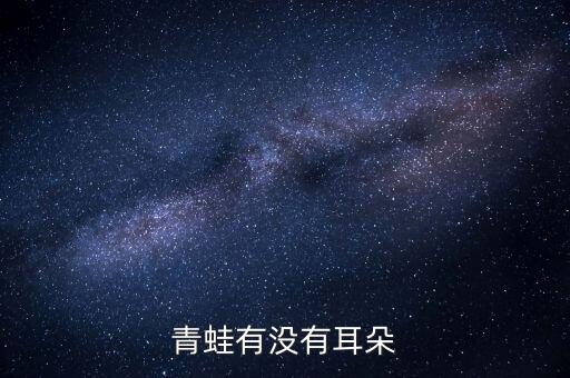 青蛙有耳朵吗，青蛙有没有耳朵