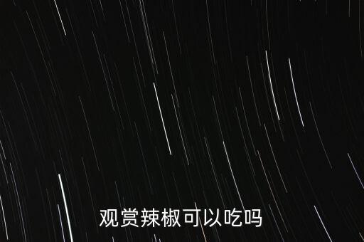 观赏辣椒，观赏辣椒可不可以食用