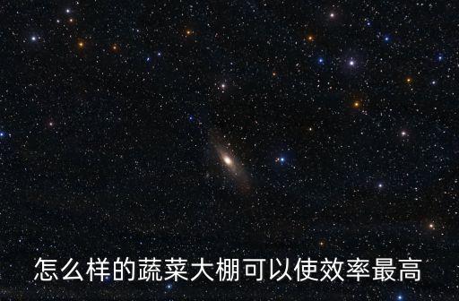 怎么样的蔬菜大棚可以使效率最高