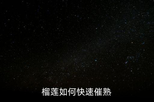 榴莲如何催熟，榴莲如何快速催熟
