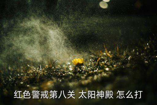 太阳神殿，红色警戒第八关 太阳神殿 怎么打