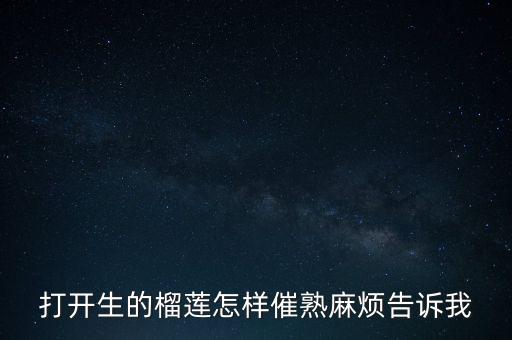 榴莲生的怎么催熟，榴莲生的怎么弄熟