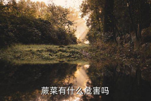 蕨菜有毒吗，蕨菜有毒吗