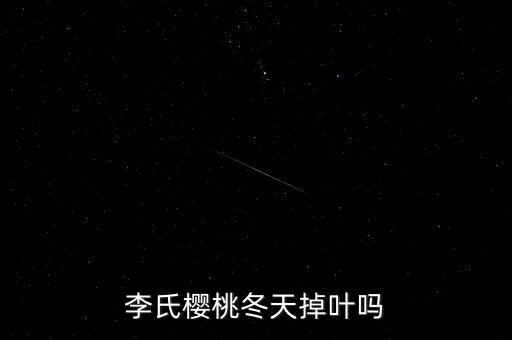 李氏樱桃，李氏樱桃冬天掉叶吗