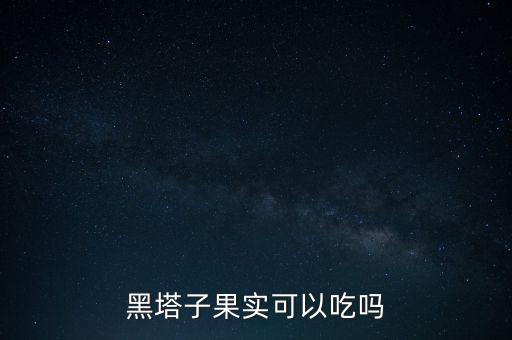 黑塔子果实可以吃吗