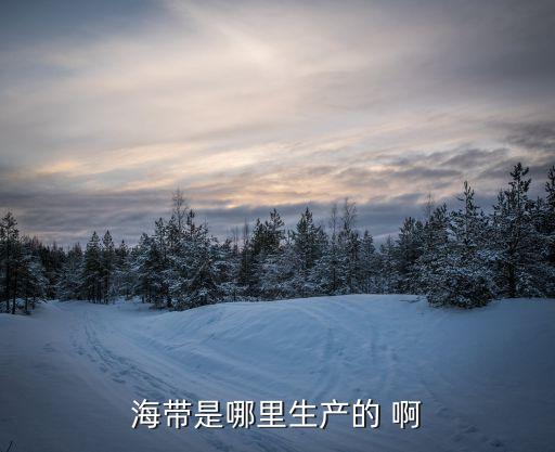 海带产地，我国什么地方盛产海带