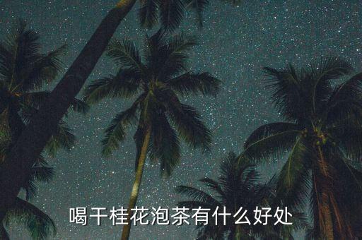 喝干桂花泡茶有什么好处