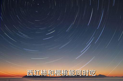 西红柿和樱桃能同时吃