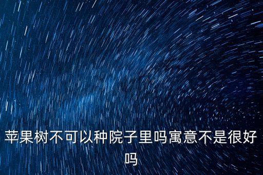 苹果树不可以种院子里吗寓意不是很好吗