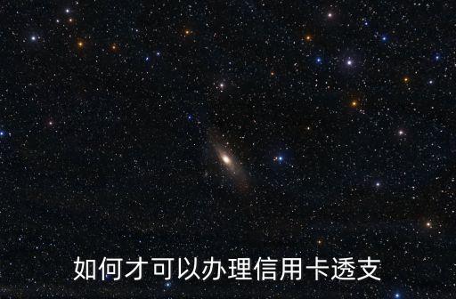 农业信用卡怎么透支，如何才可以办理信用卡透支