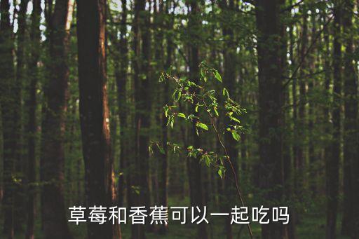 草莓香蕉，草莓和香蕉可以一起吃吗