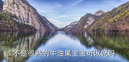 不是很熟的牛油果宝宝可以吃吗
