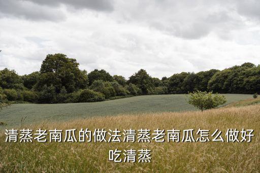 清蒸老南瓜的做法清蒸老南瓜怎么做好吃清蒸