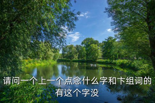 请问一个上一个点念什么字和卞组词的有这个字没