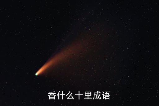 香飘十里，香飘十里 飘的意思是什么