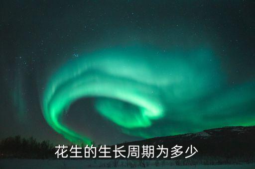 花生生长周期，花生的生长周期为多少