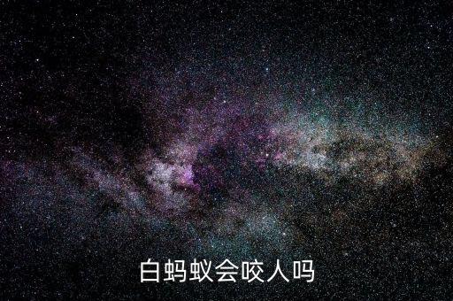 白蚁会不会咬人，白蚂蚁会咬人吗