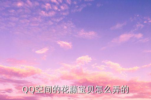 QQ空间的花藤宝贝怎么弄的