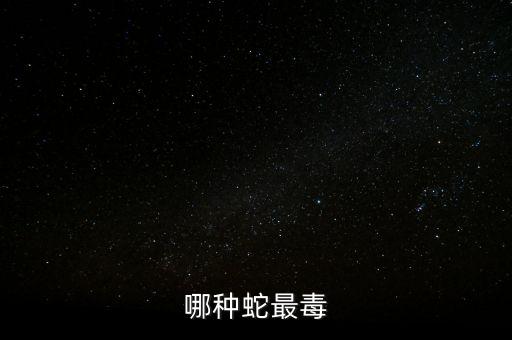 哪种蟒蛇有毒，哪种蛇最毒