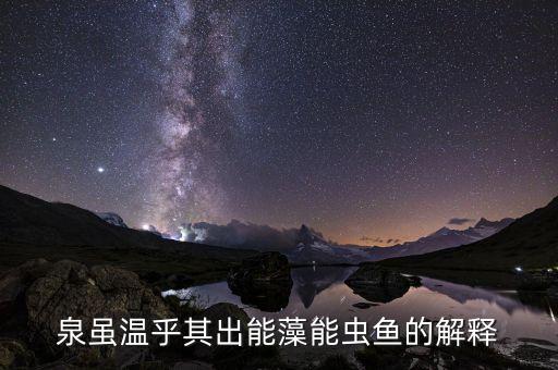 虫鱼，泉虽温乎其出能藻能虫鱼的解释