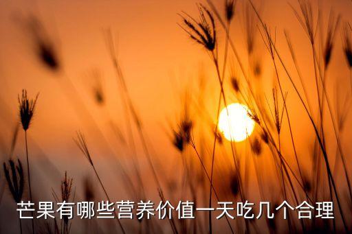 芒果有哪些营养价值一天吃几个合理