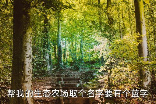 公益农业取名怎么取，帮我的生态农场取个名字要有个蓝字