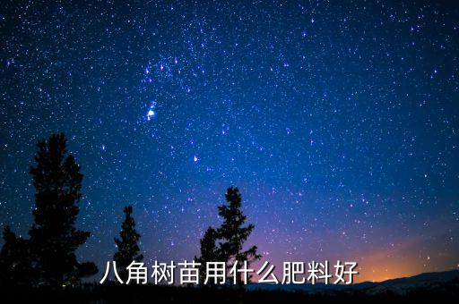 八角树苗，八角树苗用什么肥料好