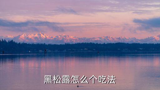 黑松露，黑松露是什么东西