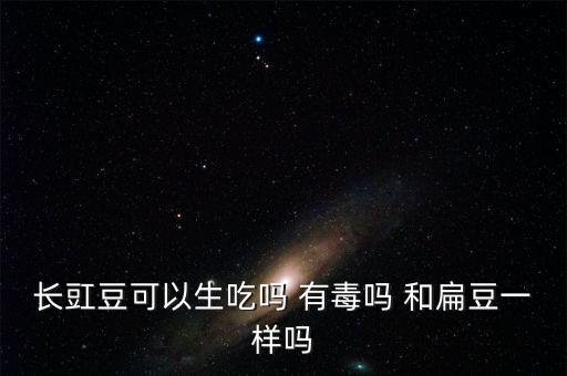 长豇豆可以生吃吗 有毒吗 和扁豆一样吗