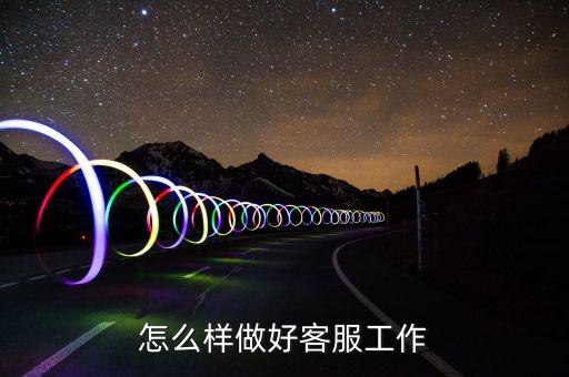 怎么样做好客服工作