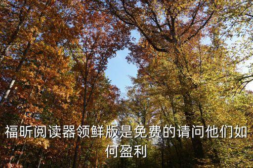 绿柏农业怎么盈利的，福昕阅读器领鲜版是免费的请问他们如何盈利
